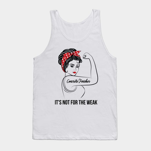 Concrete Finisher Not For Weak Tank Top by LotusTee